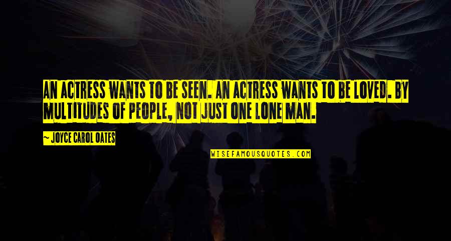 Lone Man Quotes By Joyce Carol Oates: An actress wants to be seen. An actress