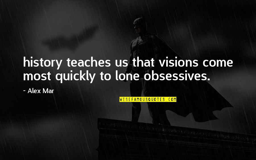 Lone Quotes By Alex Mar: history teaches us that visions come most quickly