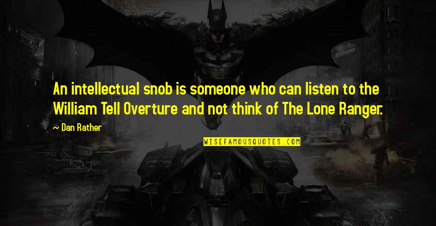 Lone Quotes By Dan Rather: An intellectual snob is someone who can listen