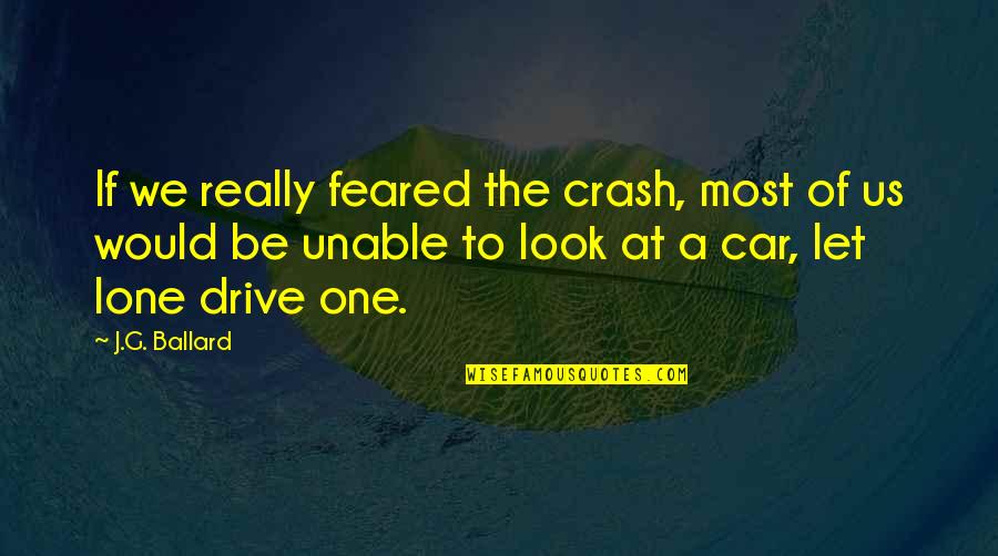 Lone Quotes By J.G. Ballard: If we really feared the crash, most of