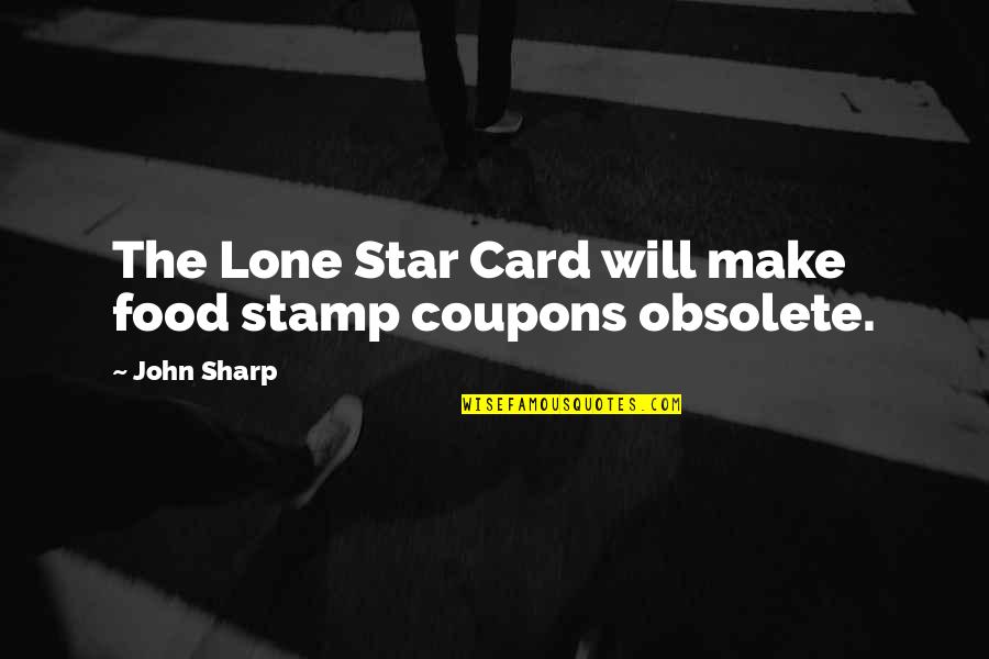 Lone Quotes By John Sharp: The Lone Star Card will make food stamp