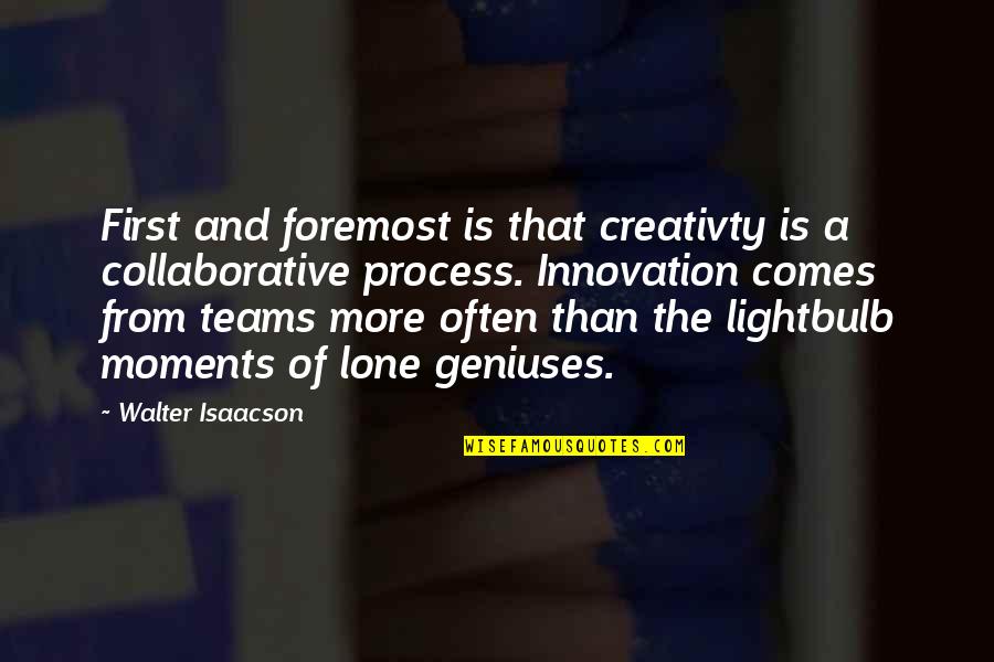 Lone Quotes By Walter Isaacson: First and foremost is that creativty is a