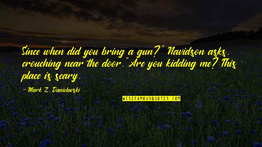 Lone Ranger And Tonto Fistfight Quotes By Mark Z. Danielewski: Since when did you bring a gun?" Navidson