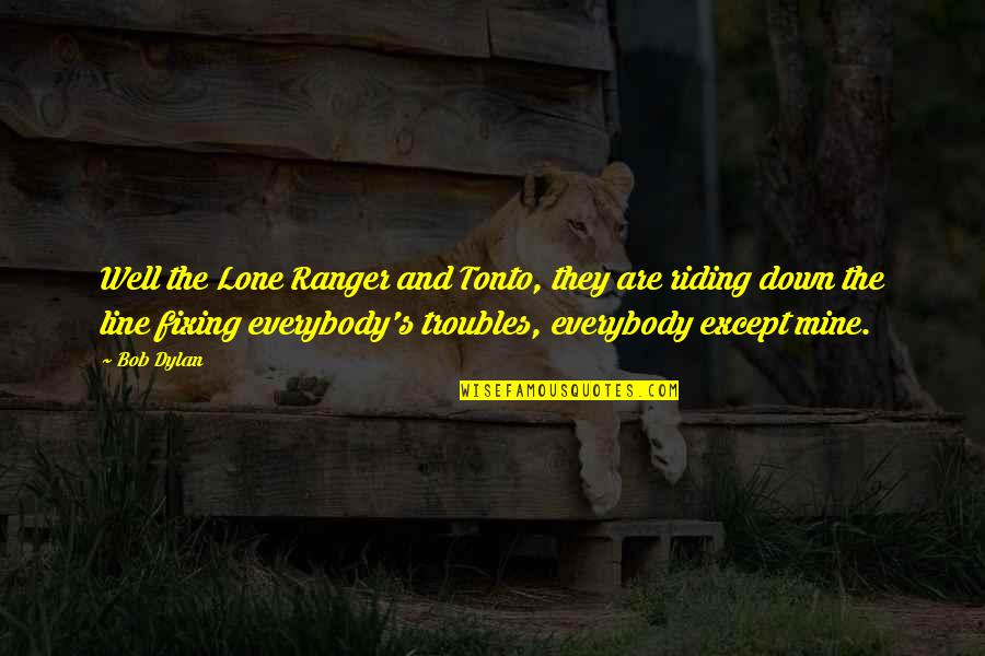 Lone Ranger Quotes By Bob Dylan: Well the Lone Ranger and Tonto, they are