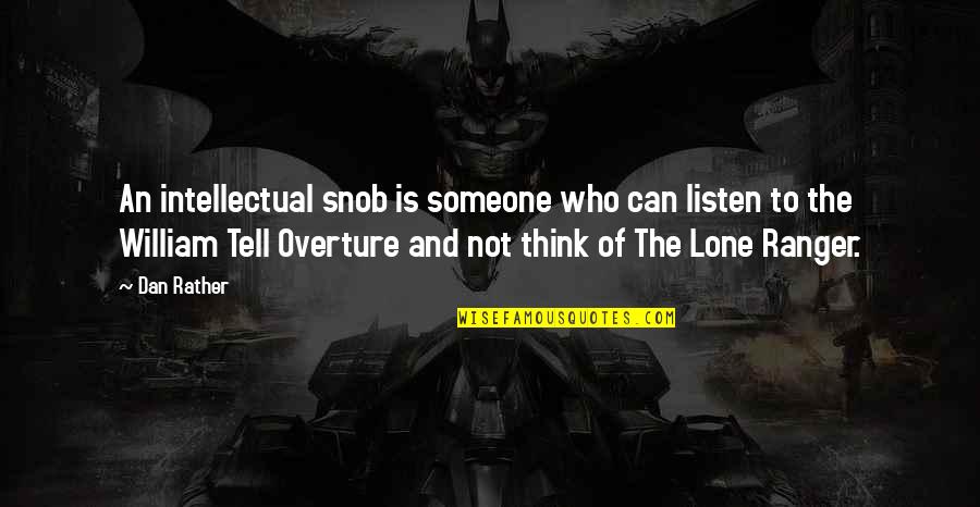 Lone Ranger Quotes By Dan Rather: An intellectual snob is someone who can listen