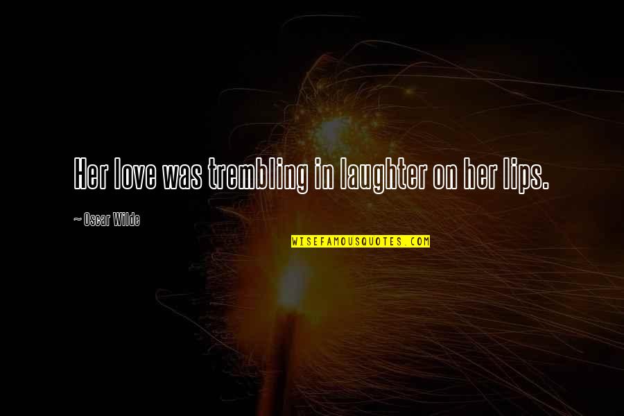 Lone Star Film Quotes By Oscar Wilde: Her love was trembling in laughter on her