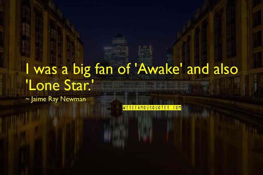 Lone Star Quotes By Jaime Ray Newman: I was a big fan of 'Awake' and