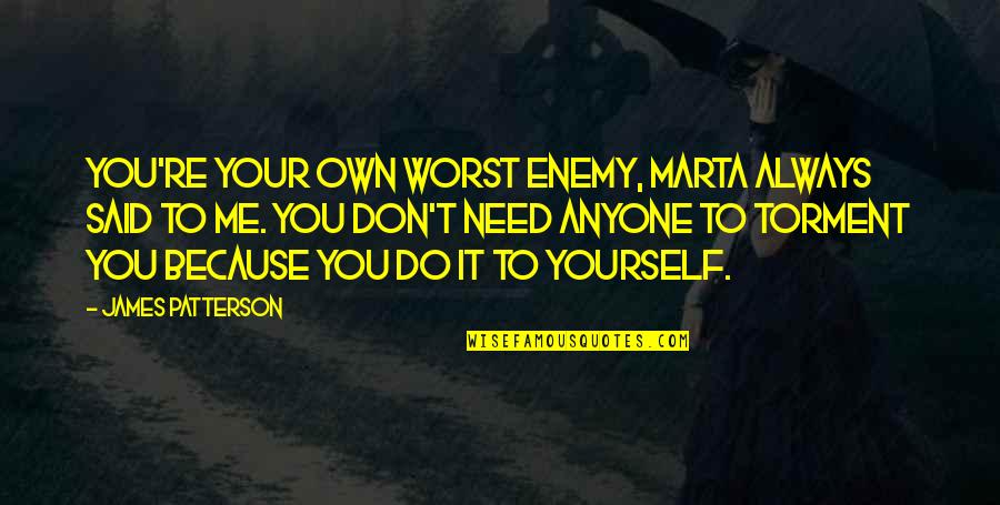 Lone Star State Quotes By James Patterson: You're your own worst enemy, Marta always said Lone Star State Quotes By James Patterson: You're your own worst enemy, Marta always said