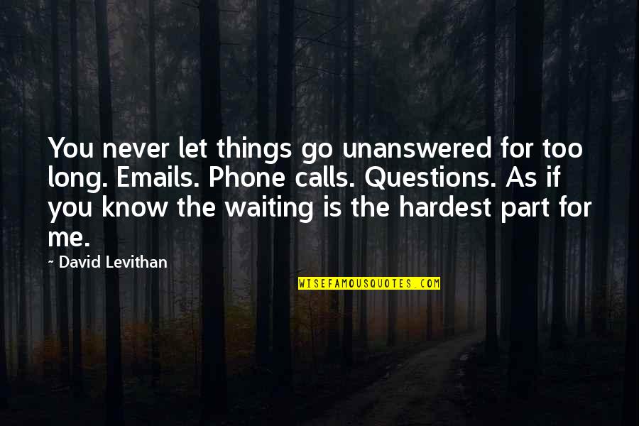 Lone Tree Hill Quotes By David Levithan: You never let things go unanswered for too