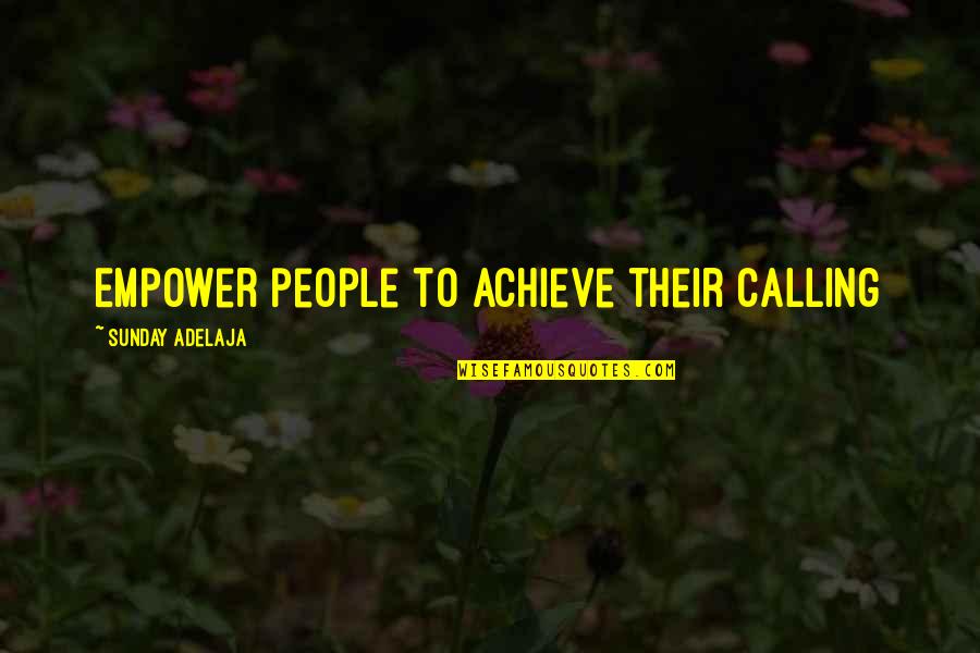 Lone Tree Hill Quotes By Sunday Adelaja: Empower people to achieve their calling