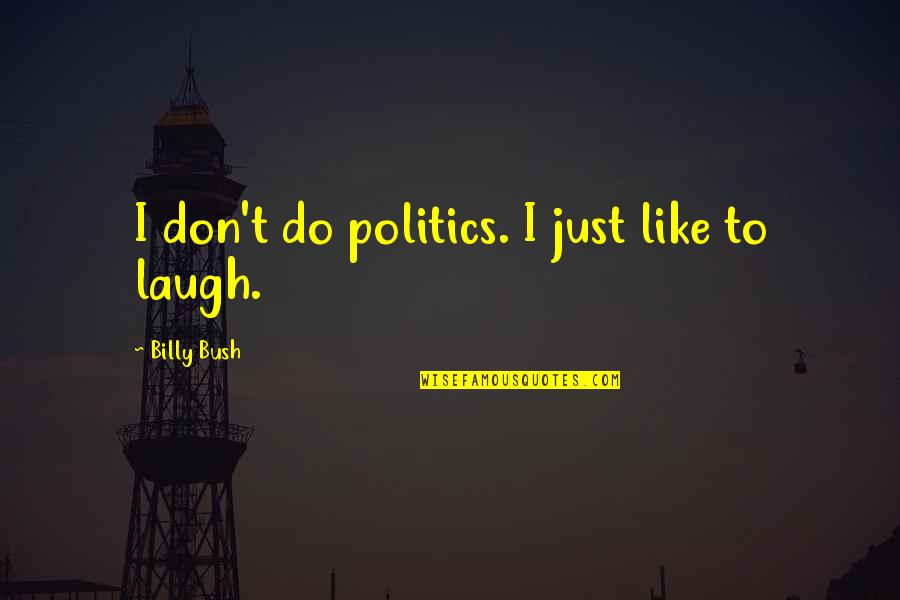 Lone Waddy Quotes By Billy Bush: I don't do politics. I just like to