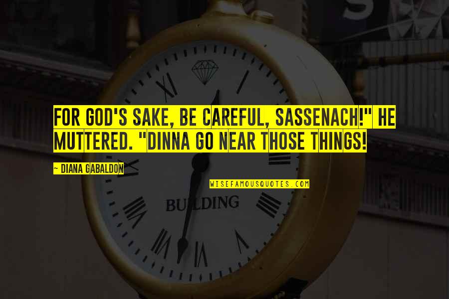 Lonegan For Senate Quotes By Diana Gabaldon: For God's sake, be careful, Sassenach!" he muttered.