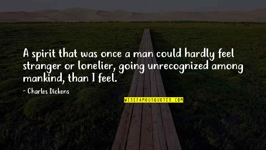 Lonelier Quotes By Charles Dickens: A spirit that was once a man could Lonelier Quotes By Charles Dickens: A spirit that was once a man could