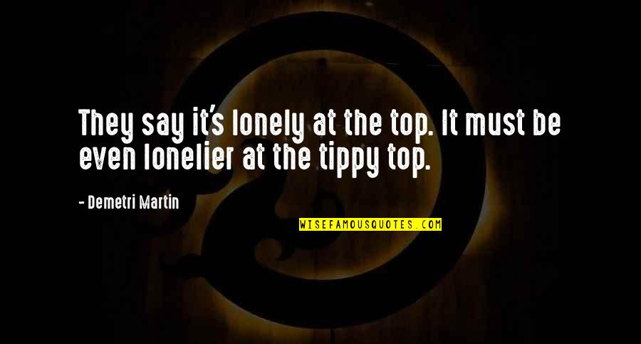 Lonelier Quotes By Demetri Martin: They say it's lonely at the top. It