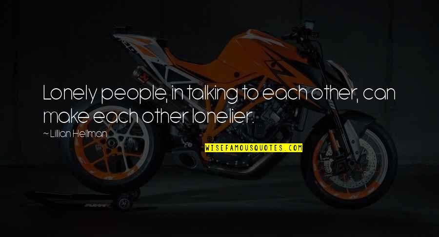 Lonelier Quotes By Lillian Hellman: Lonely people, in talking to each other, can Lonelier Quotes By Lillian Hellman: Lonely people, in talking to each other, can