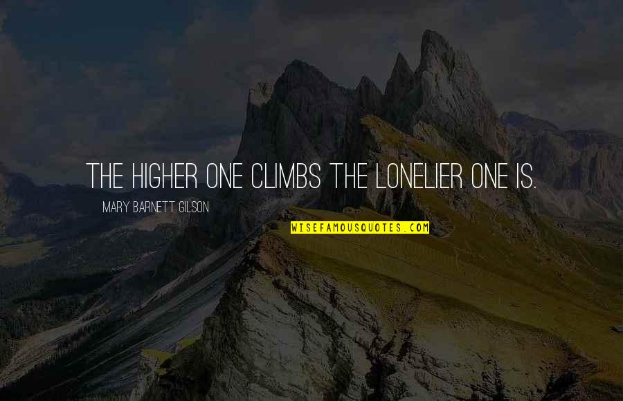 Lonelier Quotes By Mary Barnett Gilson: The higher one climbs the lonelier one is. Lonelier Quotes By Mary Barnett Gilson: The higher one climbs the lonelier one is.