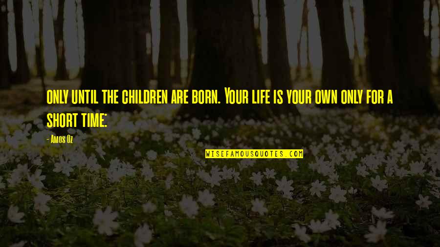 Lonelier Spelling Quotes By Amos Oz: only until the children are born. Your life