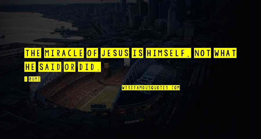 Loneliest Day Of My Life Quotes By Rumi: The miracle of Jesus is himself, not what