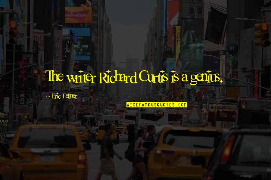 Loneliest Girl In The Universe Quotes By Eric Fellner: The writer Richard Curtis is a genius. Loneliest Girl In The Universe Quotes By Eric Fellner: The writer Richard Curtis is a genius.