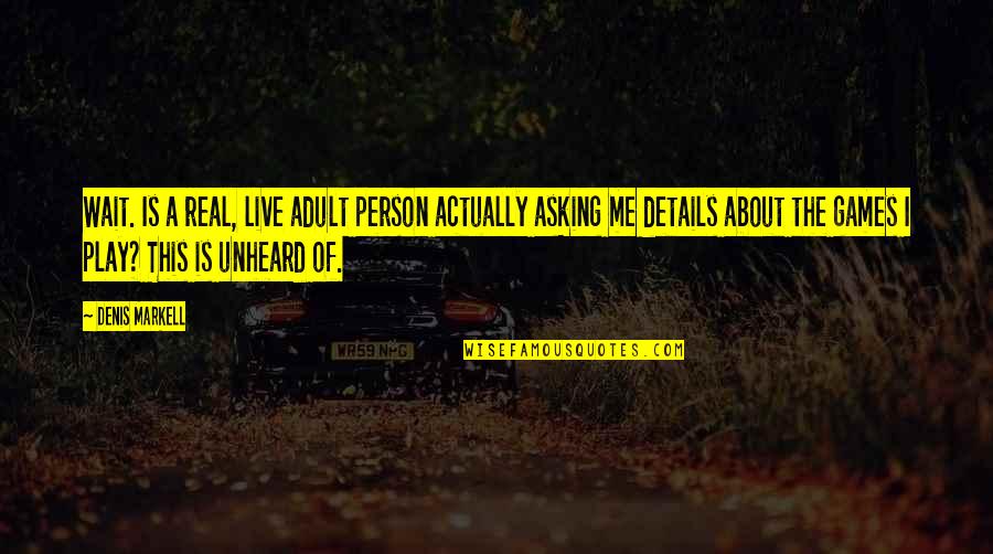 Loneliest Road Quotes By Denis Markell: Wait. Is a real, live adult person actually