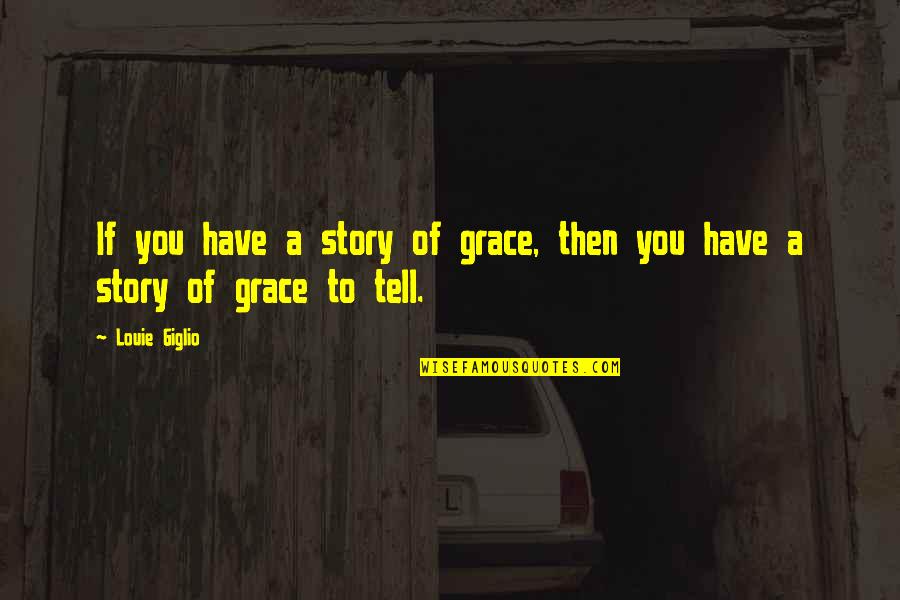 Loneliest Road Quotes By Louie Giglio: If you have a story of grace, then