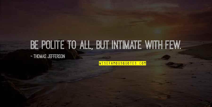 Loneliest Road Quotes By Thomas Jefferson: Be polite to all, but intimate with few.