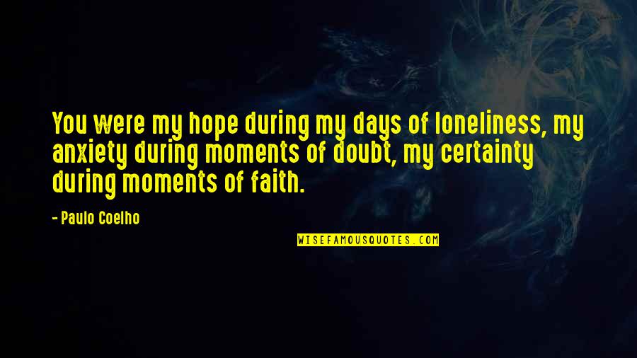Loneliness And Anxiety Quotes By Paulo Coelho: You were my hope during my days of