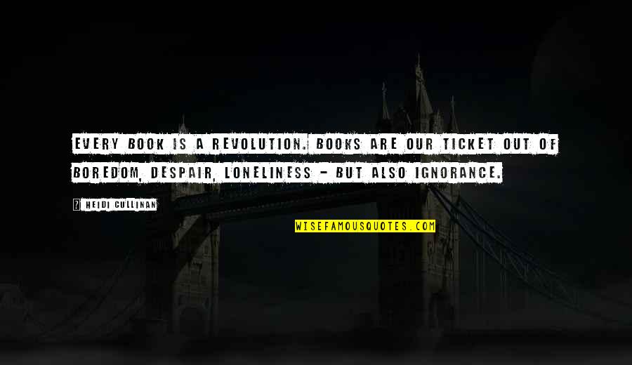 Loneliness And Boredom Quotes By Heidi Cullinan: Every book is a revolution. Books are our Loneliness And Boredom Quotes By Heidi Cullinan: Every book is a revolution. Books are our