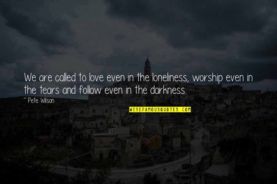 Loneliness And Darkness Quotes By Pete Wilson: We are called to love even in the Loneliness And Darkness Quotes By Pete Wilson: We are called to love even in the