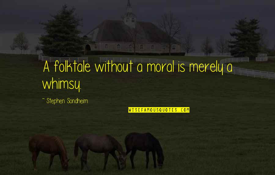 Loneliness And Darkness Quotes By Stephen Sondheim: A folktale without a moral is merely a Loneliness And Darkness Quotes By Stephen Sondheim: A folktale without a moral is merely a