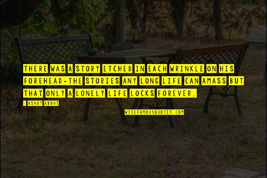 Loneliness And Death Quotes By Ashay Abbhi: There was a story etched in each wrinkle Loneliness And Death Quotes By Ashay Abbhi: There was a story etched in each wrinkle