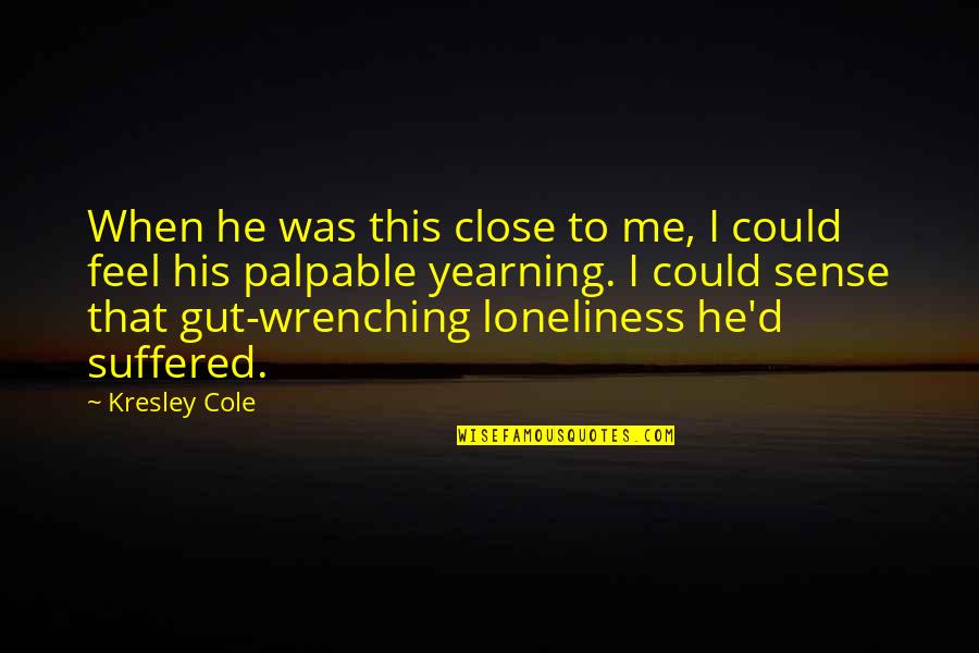 Loneliness And Death Quotes By Kresley Cole: When he was this close to me, I Loneliness And Death Quotes By Kresley Cole: When he was this close to me, I