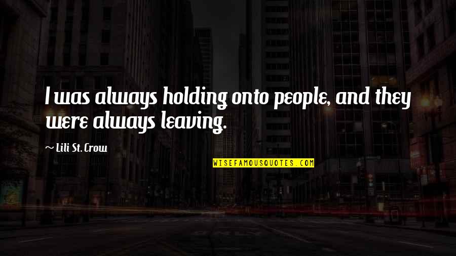 Loneliness And Death Quotes By Lili St. Crow: I was always holding onto people, and they Loneliness And Death Quotes By Lili St. Crow: I was always holding onto people, and they