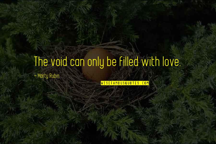 Loneliness And Emptiness Quotes By Marty Rubin: The void can only be filled with love. Loneliness And Emptiness Quotes By Marty Rubin: The void can only be filled with love.