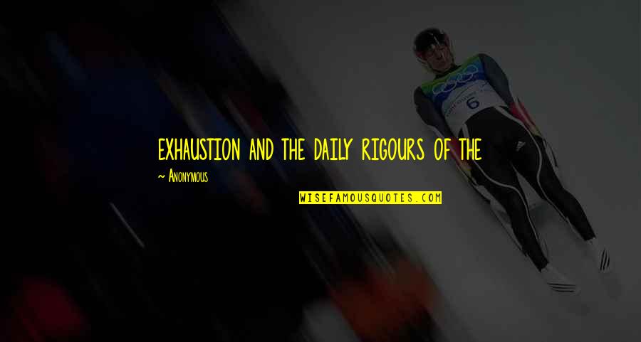 Loneliness And Family Quotes By Anonymous: exhaustion and the daily rigours of the Loneliness And Family Quotes By Anonymous: exhaustion and the daily rigours of the