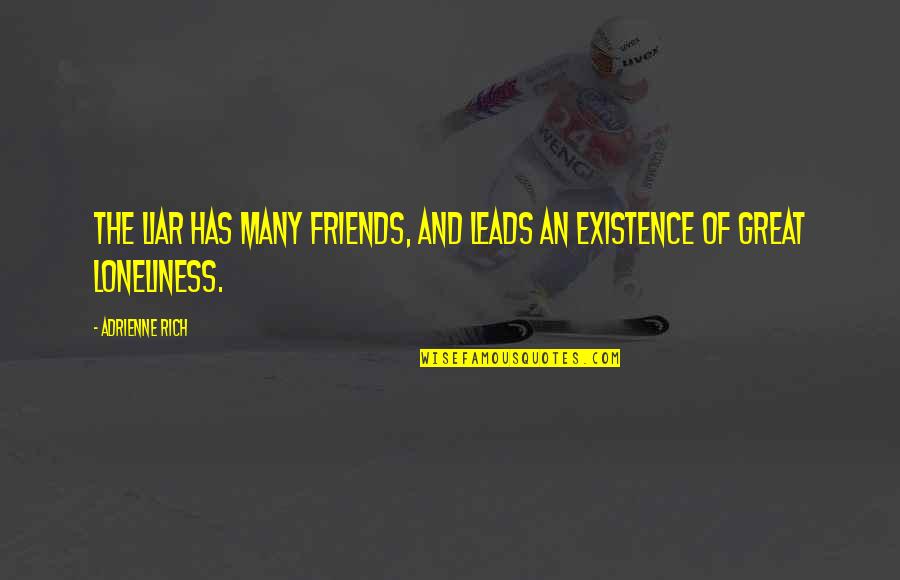 Loneliness And Friends Quotes By Adrienne Rich: The liar has many friends, and leads an