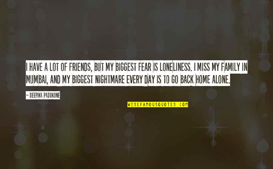 Loneliness And Friends Quotes By Deepika Padukone: I have a lot of friends, but my