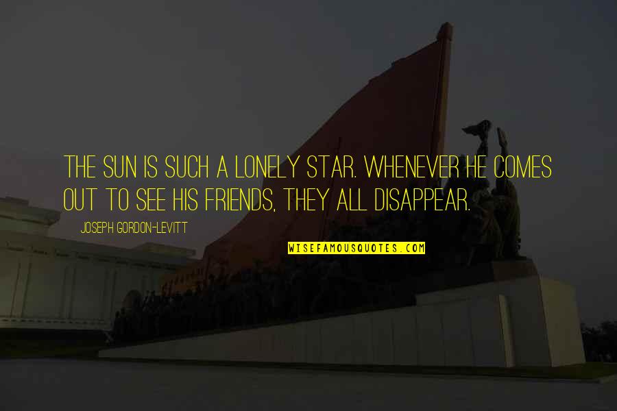 Loneliness And Friends Quotes By Joseph Gordon-Levitt: The Sun is such a lonely star. Whenever