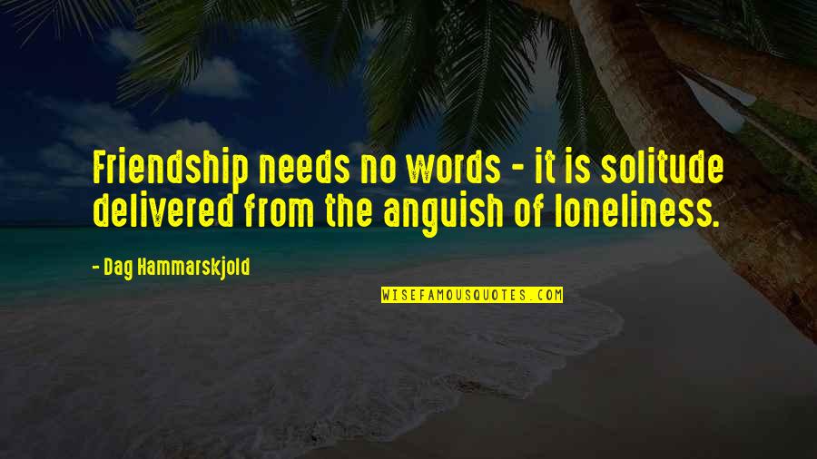 Loneliness And Friendship Quotes By Dag Hammarskjold: Friendship needs no words - it is solitude