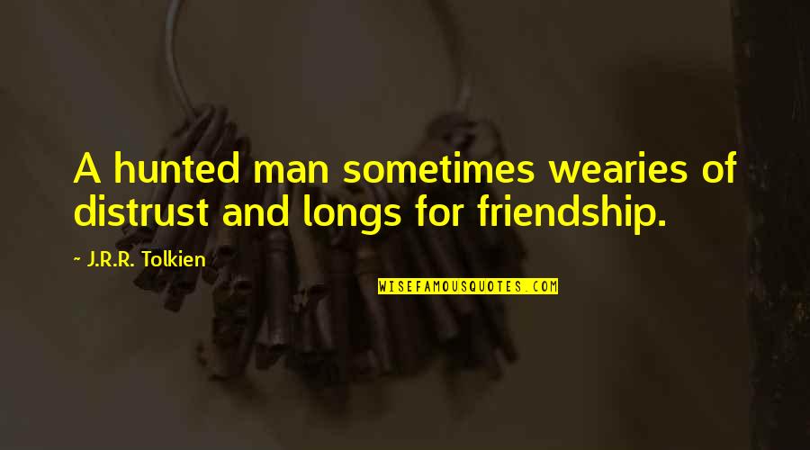 Loneliness And Friendship Quotes By J.R.R. Tolkien: A hunted man sometimes wearies of distrust and