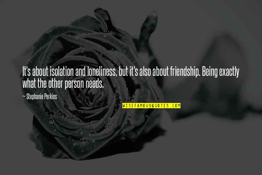 Loneliness And Friendship Quotes By Stephanie Perkins: It's about isolation and loneliness, but it's also