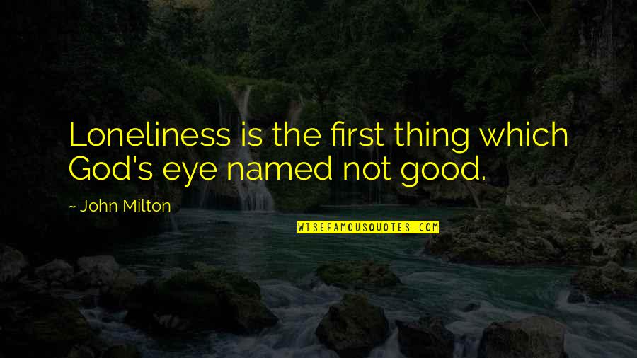 Loneliness And God Quotes By John Milton: Loneliness is the first thing which God's eye