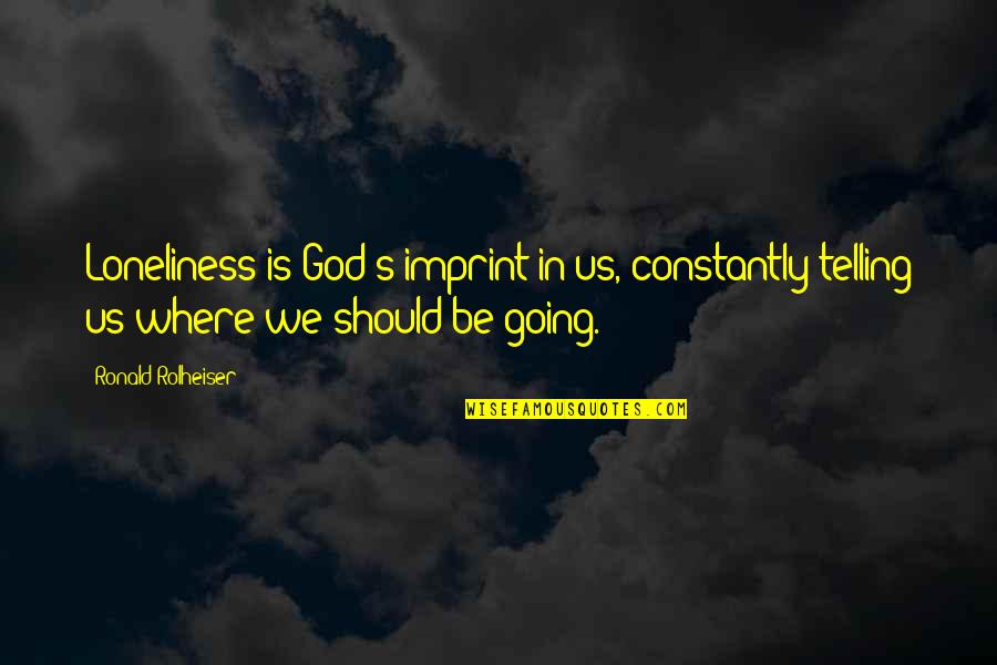Loneliness And God Quotes By Ronald Rolheiser: Loneliness is God's imprint in us, constantly telling