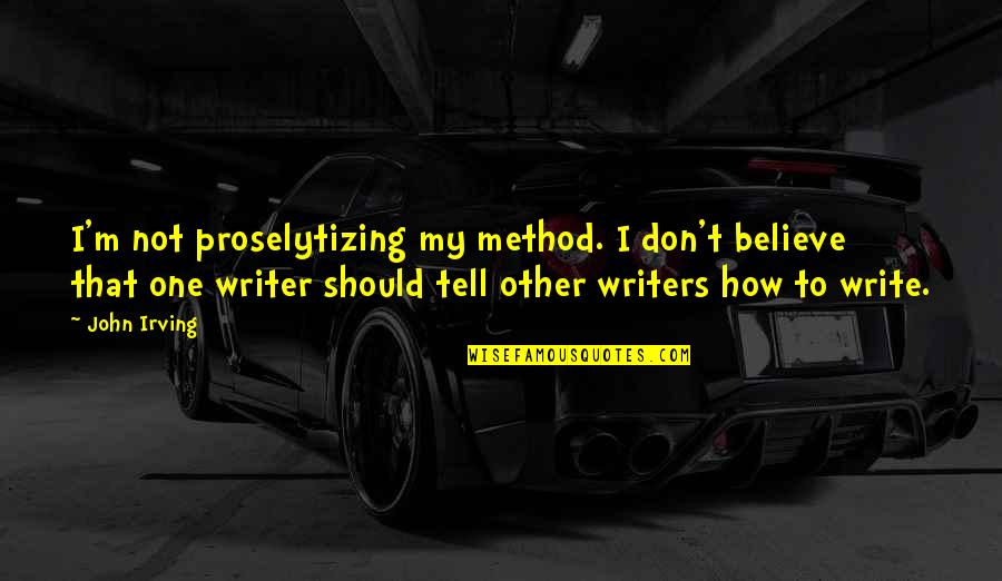 Loneliness And Happiness Quotes By John Irving: I'm not proselytizing my method. I don't believe