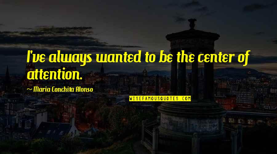 Loneliness And Happiness Quotes By Maria Conchita Alonso: I've always wanted to be the center of