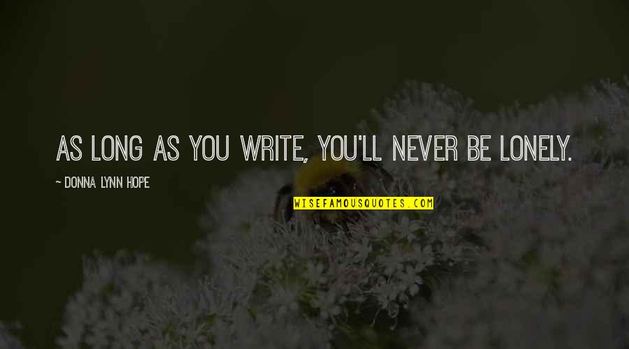 Loneliness And Hope Quotes By Donna Lynn Hope: As long as you write, you'll never be Loneliness And Hope Quotes By Donna Lynn Hope: As long as you write, you'll never be