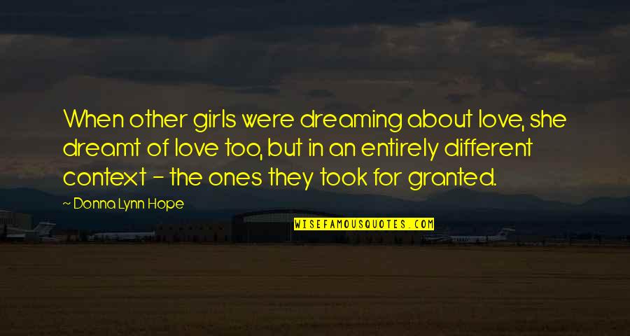 Loneliness And Hope Quotes By Donna Lynn Hope: When other girls were dreaming about love, she Loneliness And Hope Quotes By Donna Lynn Hope: When other girls were dreaming about love, she