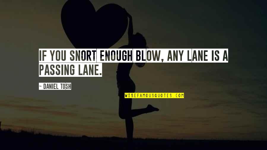 Loneliness And Hopelessness Quotes By Daniel Tosh: If you snort enough blow, any lane is