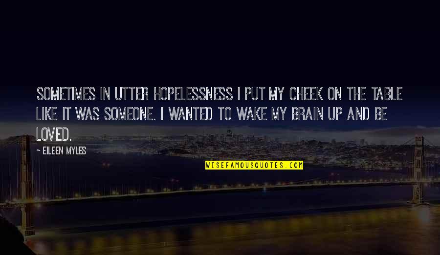 Loneliness And Hopelessness Quotes By Eileen Myles: Sometimes in utter hopelessness I put my cheek