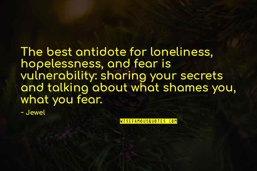 Loneliness And Hopelessness Quotes By Jewel: The best antidote for loneliness, hopelessness, and fear